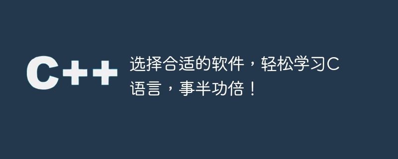 优选软件，愉快学习C语言，效果倍增！
