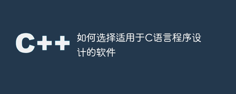 选择最适合C语言程序设计的软件的方法