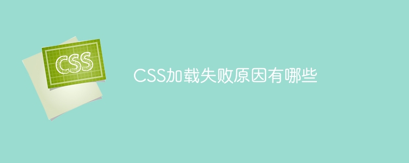可能导致CSS加载失败的原因有哪些？