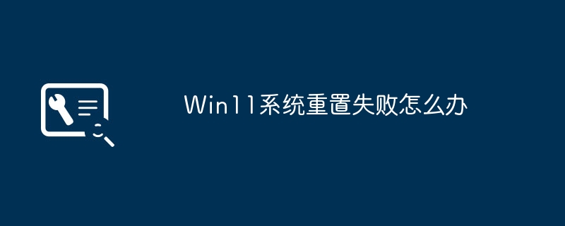 Win11系统重置失败怎么办