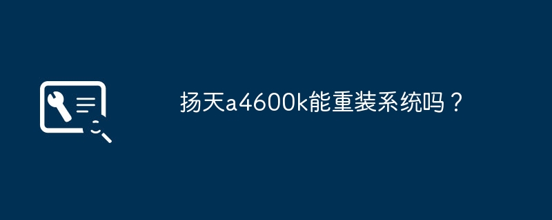 扬天a4600k能重装系统吗？