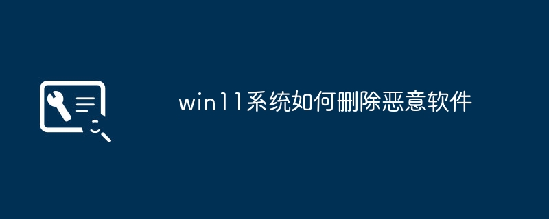 win11系统如何删除恶意软件