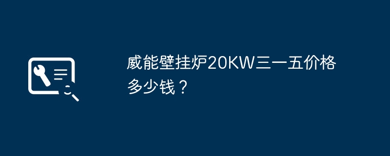 威能壁挂炉20KW三一五价格多少钱？