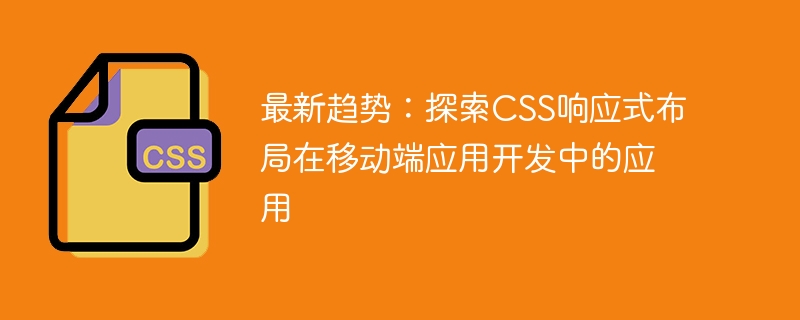 最新趋势：探索CSS响应式布局在移动端应用开发中的应用