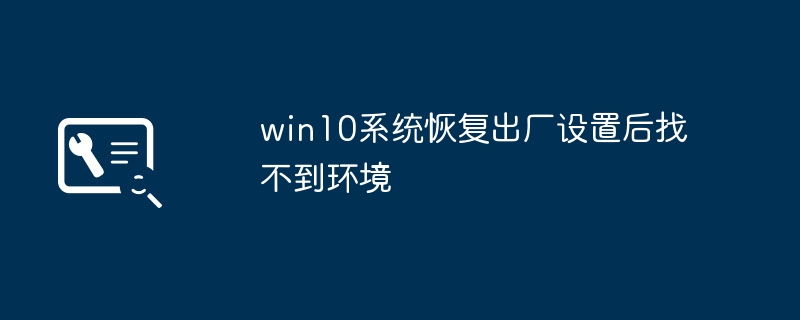 win10系统恢复出厂设置后找不到环境