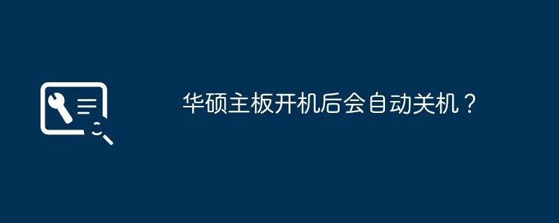华硕主板开机后会自动关机？