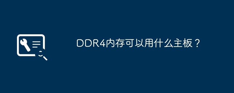 DDR4内存可以用什么主板？