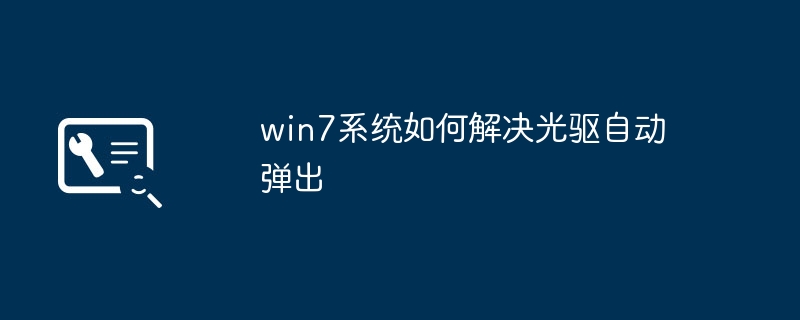 win7系统如何解决光驱自动弹出
