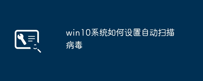 win10系统如何设置自动扫描病毒