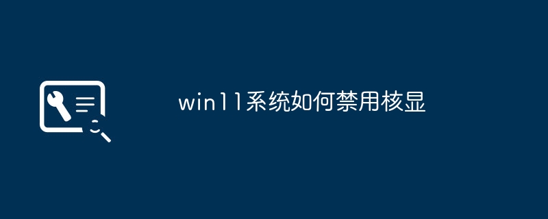 win11系统如何禁用核显