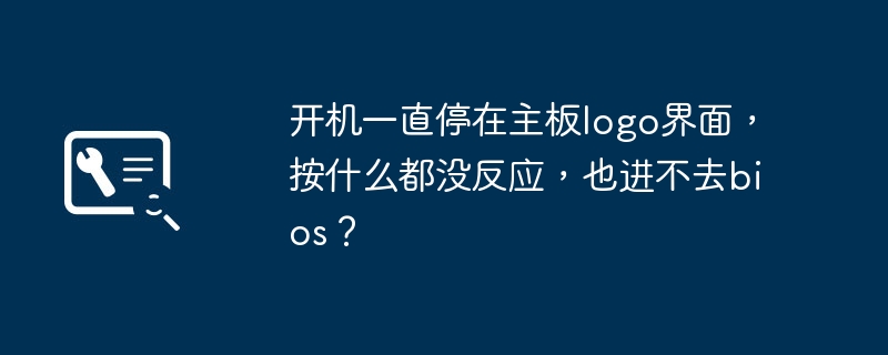 开机一直停在主板logo界面，按什么都没反应，也进不去bios？