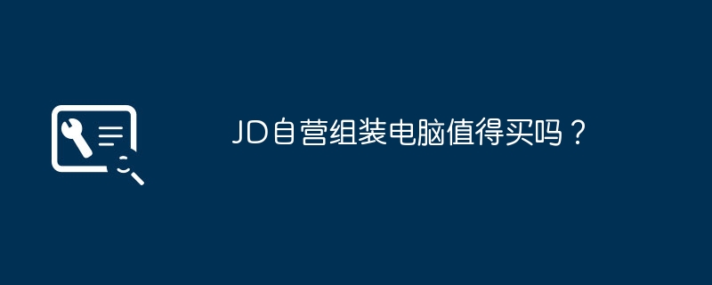 JD自营组装电脑值得买吗？