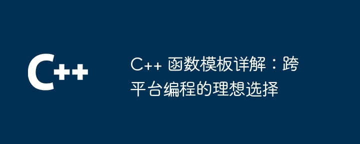 C++ 函数模板详解：跨平台编程的理想选择