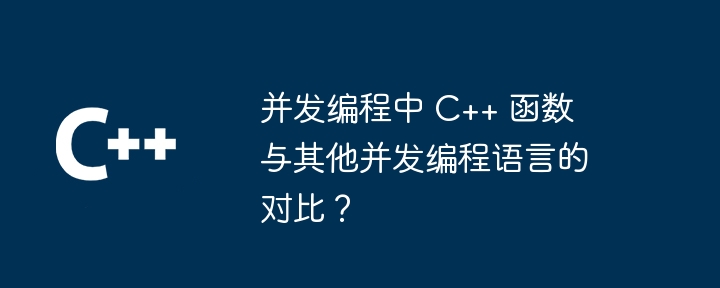 并发编程中 C++ 函数与其他并发编程语言的对比？