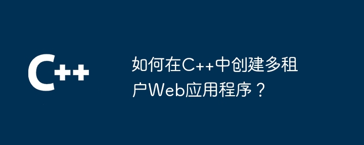 如何在C++中创建多租户Web应用程序？