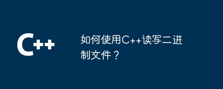 如何使用C++读写二进制文件？