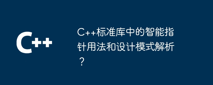 C++标准库中的智能指针用法和设计模式解析？