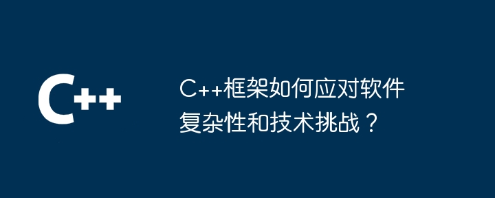 C++框架如何应对软件复杂性和技术挑战？