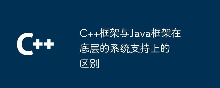 C++框架与Java框架在底层的系统支持上的区别
