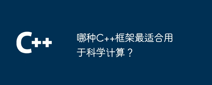 哪种C++框架最适合用于科学计算？