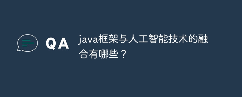 java框架与人工智能技术的融合有哪些？