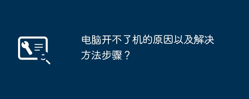 电脑开不了机的原因以及解决方法步骤？