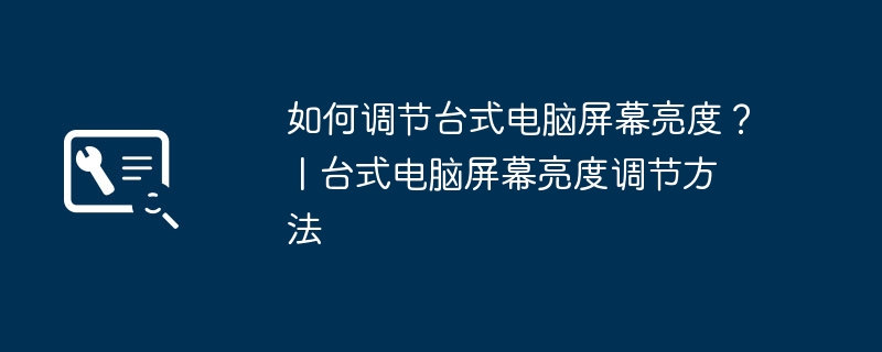 如何调节台式电脑屏幕亮度？ | 台式电脑屏幕亮度调节方法
