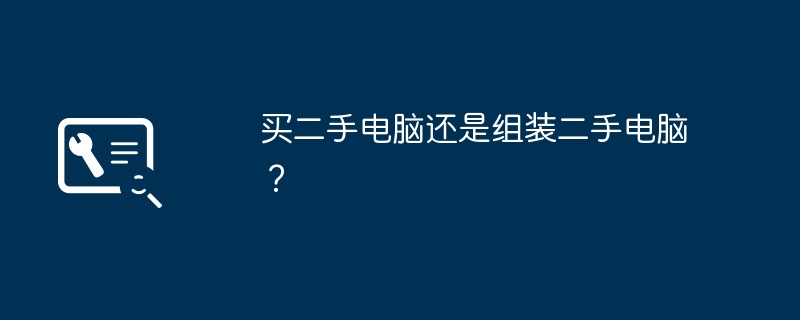买二手电脑还是组装二手电脑？