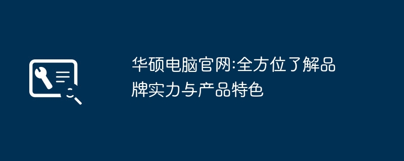 华硕电脑官网:全方位了解品牌实力与产品特色