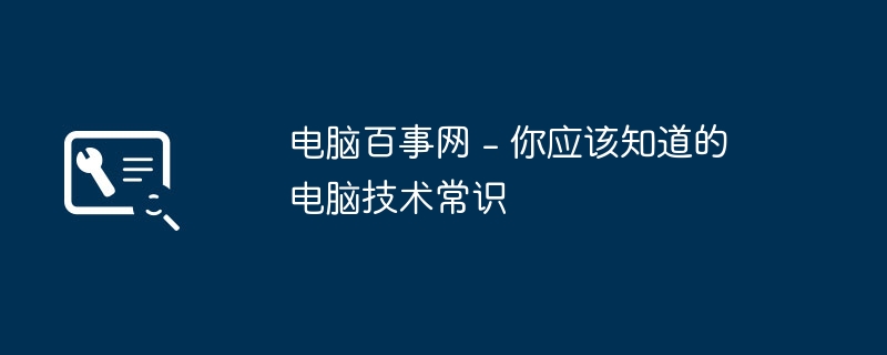电脑百事网 – 你应该知道的电脑技术常识