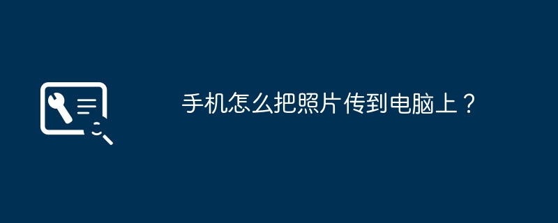 手机怎么把照片传到电脑上？