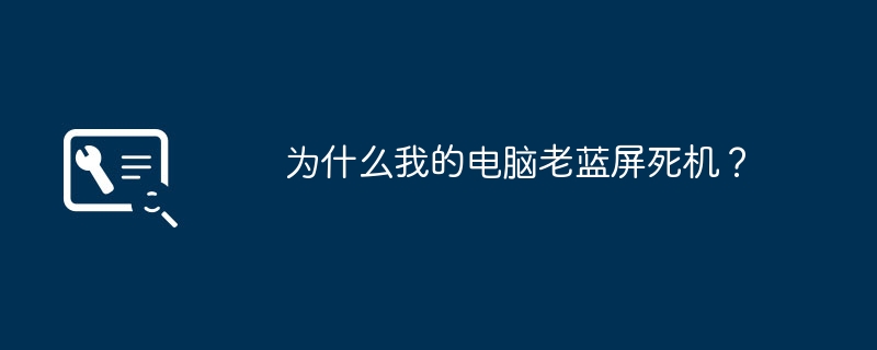 为什么我的电脑老蓝屏死机？