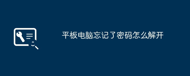 平板电脑忘记了密码怎么解开
