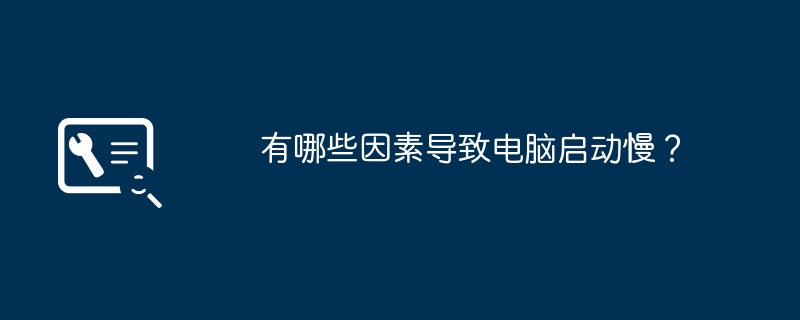 有哪些因素导致电脑启动慢？
