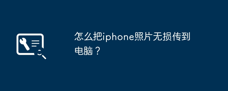 怎么把iphone照片无损传到电脑？