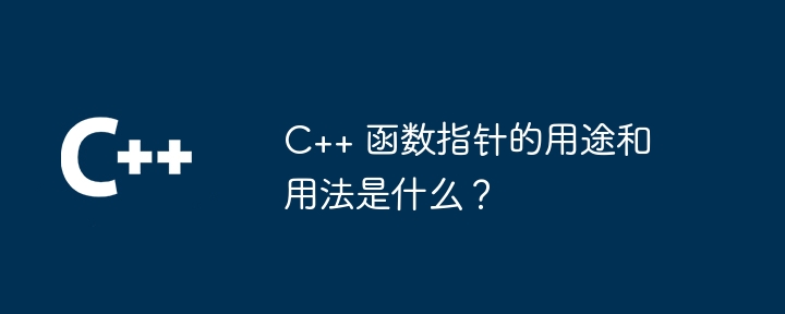 C++ 函数指针的用途和用法是什么？
