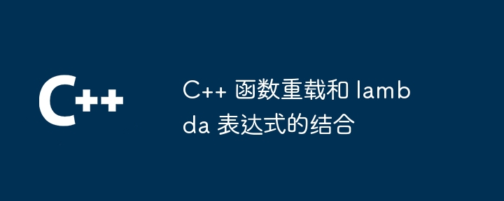 C++ 函数重载和 lambda 表达式的结合