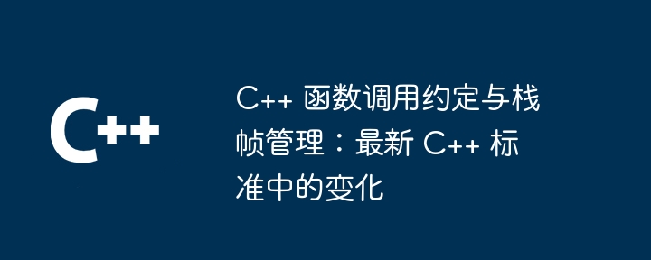 C++ 函数调用约定与栈帧管理：最新 C++ 标准中的变化