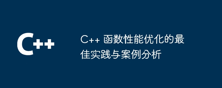 C++ 函数性能优化的最佳实践与案例分析