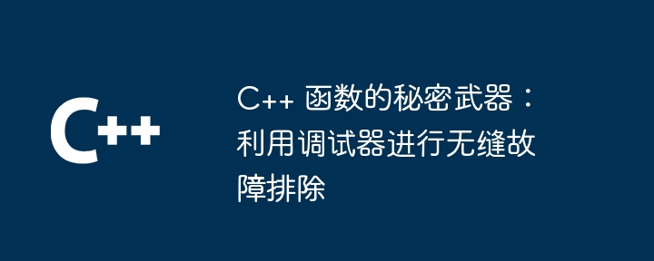 C++ 函数的秘密武器：利用调试器进行无缝故障排除