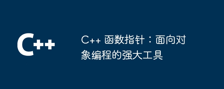 C++ 函数指针：面向对象编程的强大工具