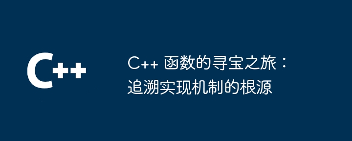 C++ 函数的寻宝之旅：追溯实现机制的根源