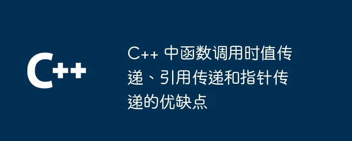 C++ 中函数调用时值传递、引用传递和指针传递的优缺点