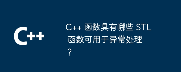 C++ 函数具有哪些 STL 函数可用于异常处理？