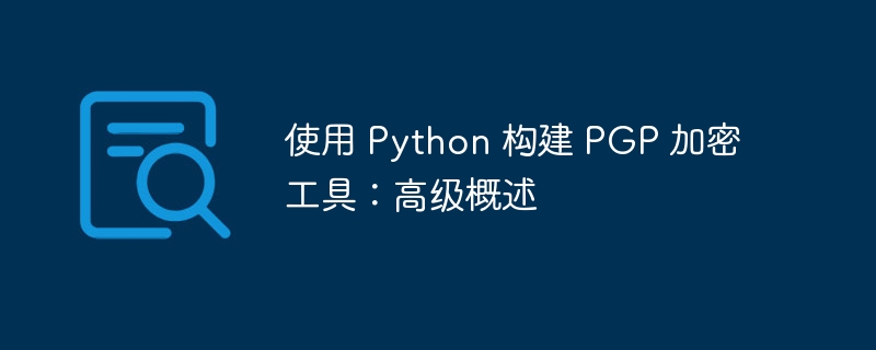 使用 python 构建 pgp 加密工具：高级概述