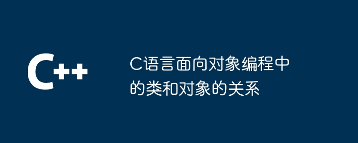 C语言面向对象编程中的类和对象的关系