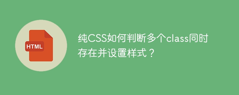 纯CSS如何判断多个class同时存在并设置样式？