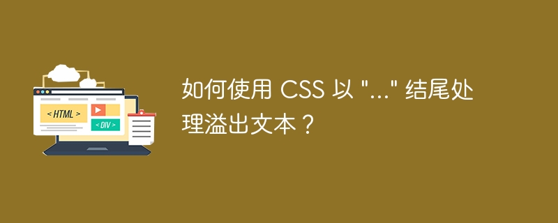 如何使用 CSS 以 “…” 结尾处理溢出文本？
