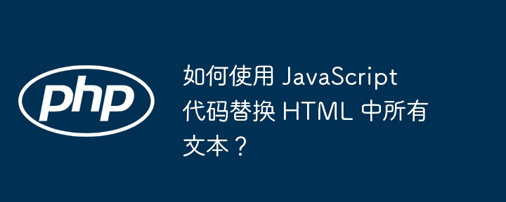 如何使用 javascript 代码替换 html 中所有文本？