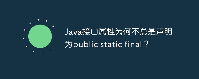 java接口属性为何不总是声明为public static final？